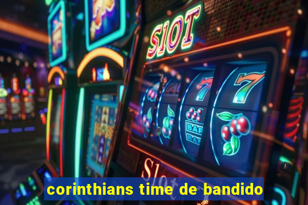 corinthians time de bandido